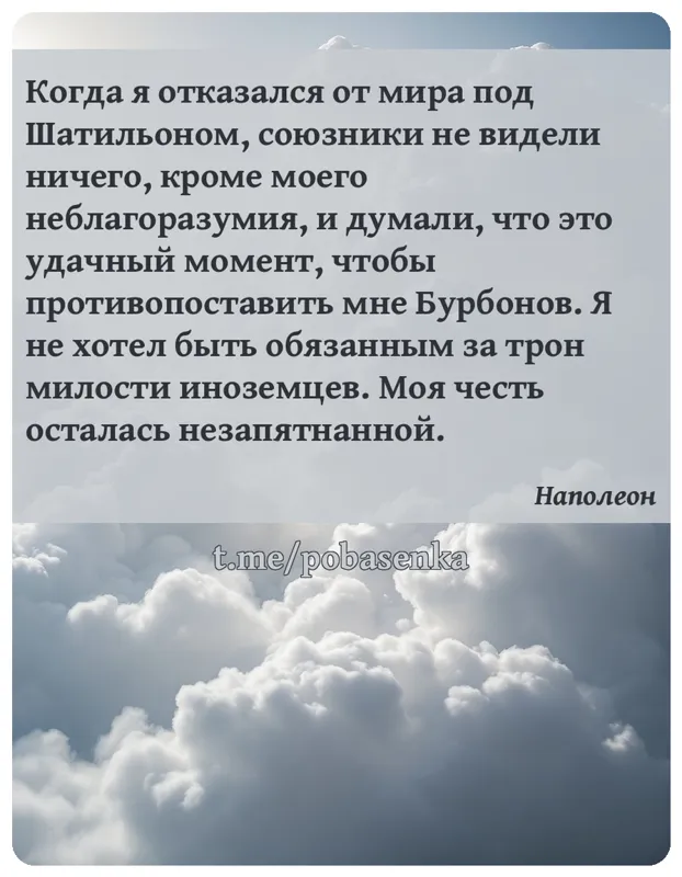 «Когда я отказался от мира под Шатильоном, союзники не видели ничего, кроме моего неблагоразумия, и думали, что это удачный...» height="550" width="550"