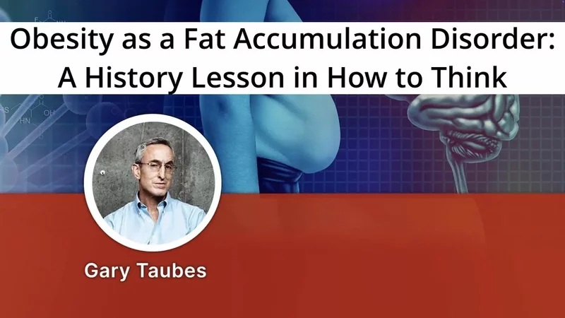 Gary Taubes - 'Obesity as a Fat Accumulation Disorder: A History Lesson in How to Think'