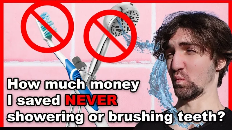 Money saved from not showering or brushing my teeth in years?